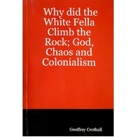 Why Did The White Fella Climb The Rock. God, Choas And Colonialism