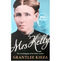 Mrs Kelly. The Astonishing Life Of Ned Kelly's Mother