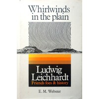 Whirlwinds In The Plain. Ludwig Leichhardt - Friends Foes And History