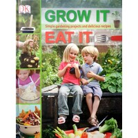 Grow It, Eat It. Simple Gardening Projects And Delicious Recipes