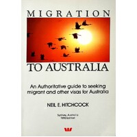 Migration To Australia. An Authoritive Guide To Seeking Migrant And Other Visas For Australia