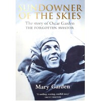 Sundowner Of The Skies. The Story Of Oscar Garden - The Forgotten Aviator