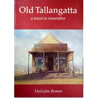 Old Tallangatta. A Town to Remember, 1850-1950 - An Idiosyncratic History