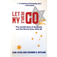 Let My People Go. The Untold Story Of Australia And The Soviet Jews 1959-89