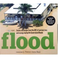 Flood. Stories And Images From The ABC Of Survival, Loss And Courage During The Queensland Floods