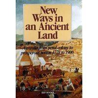 New Ways In An Ancient Land. Australia From Penal Colony Prosperous Nation 1778 To 1900