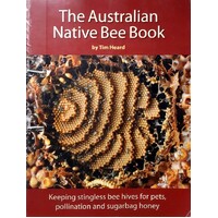 Australian Native Bee Book. Keeping Stingless Bee Hives For Pets, Pollination And Sugarbag Honey