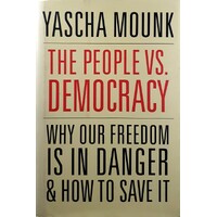 The People Vs. Democracy. Why Our Freedom Is In Danger And How To Save It