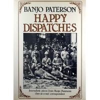 Happy Dispatches. Journalistic Pieces From Banjo Paterson's Days As A War Correspondent