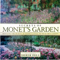 Secrets Of Monet's Garden. Bringing The Beauty Of Monet's Style To Your Own Garden