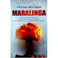 Maralinga. The Chilling Expose Of Our Secret Nuclear Shame And Betrayal Of Our Troops And Country