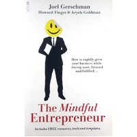 The Mindful Entrepreneur. How To Rapidly Grow Your Business While Staying Sane, Focused And Fulfilled