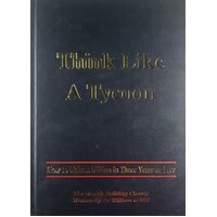 Think Like A Tycoon. How To Make A Million In Three Years Or Less