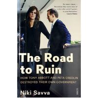 The Road To Ruin. How Tony Abbott And Peta Credlin Destroyed Their Own Government