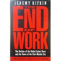 The End Of Work. Decline Of The Global Labor Force And The Dawn Of The Post-Market Era