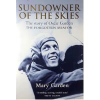 Sundowner Of The Skies. The Story Of Oscar Garden - The Forgotten Aviator