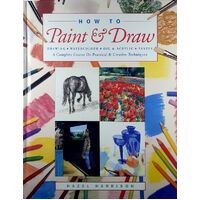 How To Paint & Draw. Drawing, Watercolours, Oils And Acrylics And Pastels - A Complete Course On Practical And Creative Techniques