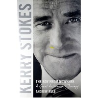 Kerry Stokes. The Boy From Nowhere. A Great Australian Journey