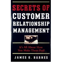 Secrets Of Customer Relationship Management. A Guide To Getting Much Closer To Your Customers