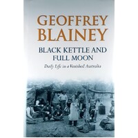 Black Kettle And Full Moon. Daily Life In A Vanished Australia