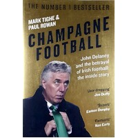 Champagne Football. John Delaney And The Betrayal Of Irish Football. The Inside Story