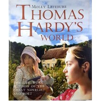 Thomas Hardy's World. The Life, Work And Times Of The Great Novelist And Poet