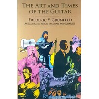 The Art And Times Of The Guitar. An Illustrated History Of Guitars And Guitarists