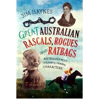 Great Australian Rascals, Rogues And Ratbags. Australia's Most Colourful Criminal Characters