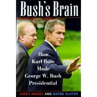 Bush's Brain. How Karl Rove Made George W. Bush Presidential