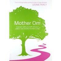 Mother Om. Connect With Yourself And Your Child In One Mindful Moment A Day