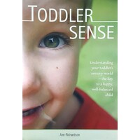 Toddler Sense. Understanding Your Toddler's Sensory World - The Key To A Happy, Well-Balanced Child