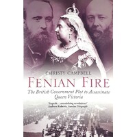 Fenian Fire. The British Government Plot to Assassinate Queen Victoria