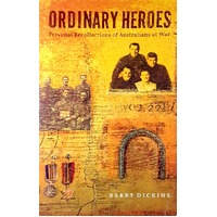 Ordinary Heroes. Personal Recollections Of Australians At War
