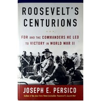 Roosevelt's Centurions. FDR And The Commanders He Led To Victory In World War II