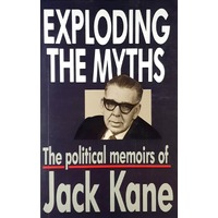 Exploding The Myths. The Political Memoirs Of Jack Kane