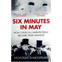 Six Minutes In May. How Churchill Unexpectedly Became Prime Minister