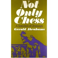 Not Only Chess. A Selection Of Chessays