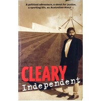 Cleary Independent. A Political Adventure, A Shout For Justice, A Sporting Life, An Australian Story