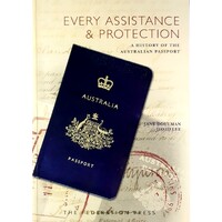 Every Assistance And Protection. A History Of The Australian Passport