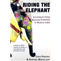 Riding The Elephant. Investing And Doing Business Profitably In Modern India