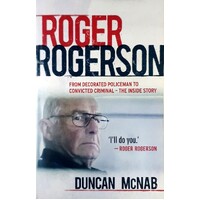 Roger Rogerson. From Decorated Policeman To Convicted Criminal-the Inside Story