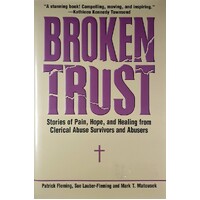 Broken Trust. Stories Of Pain, Hope, And Healing From Clerical Abuse Survivors And Abusers
