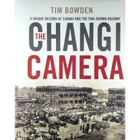 The Changi Camera. A Unique Record Of Changi And The Thai-Burma Railway