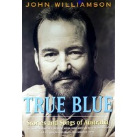 True Blue. Stories And Songs Of Australia