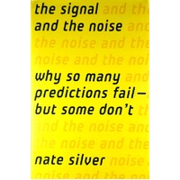 The Signal And The Noise. Why So Many Predictions Fail-But Some Don't