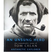 Unsung Hero. The Remarkable Story Of Tom Crean - Antarctic Survivor