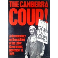 The Canberra Coup. A Documentary On The Sacking Of The Labor Government November 11, 1975