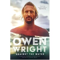 Against The Water. A Surfing Champion's Inspirational Journey To Olympic Glory