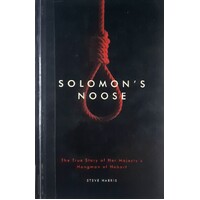 Solomon's Noose. The True Story Of Her Majesty's Hangman Of Hobart Town