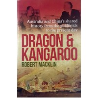 Dragon And Kangaroo. Australia And China's Shared History From The Goldfields To The Present Day